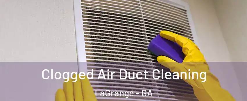  Clogged Air Duct Cleaning LaGrange - GA