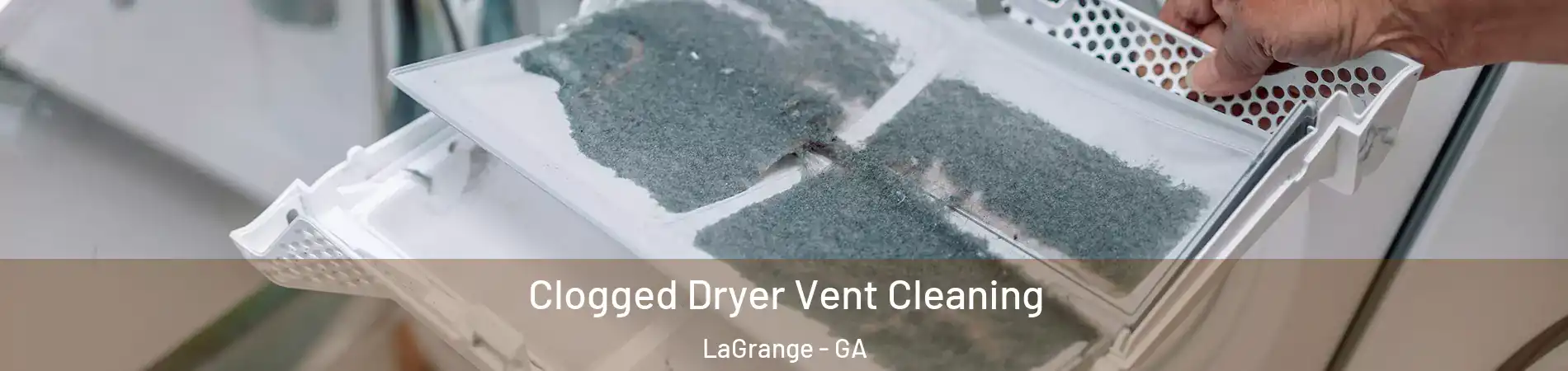  Clogged Dryer Vent Cleaning LaGrange - GA