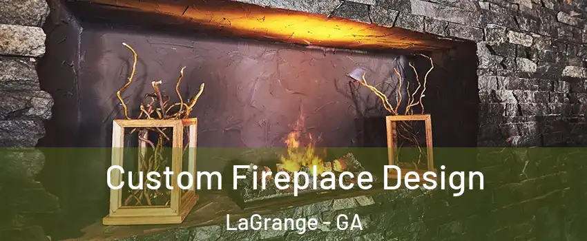  Custom Fireplace Design LaGrange - GA