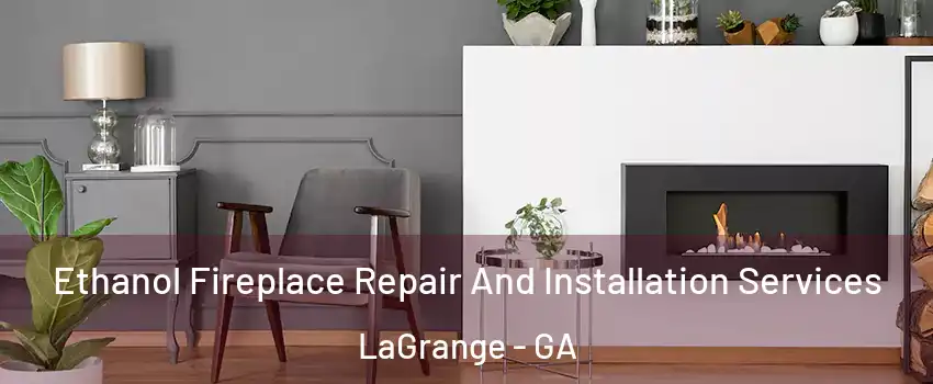  Ethanol Fireplace Repair And Installation Services LaGrange - GA