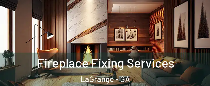  Fireplace Fixing Services LaGrange - GA