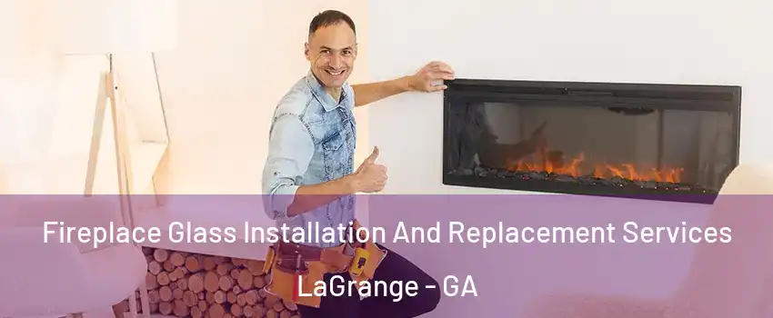  Fireplace Glass Installation And Replacement Services LaGrange - GA