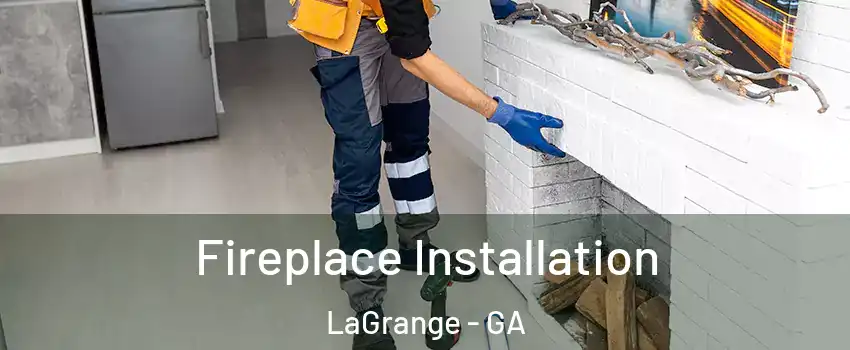  Fireplace Installation LaGrange - GA