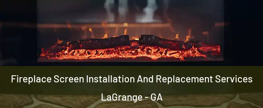  Fireplace Screen Installation And Replacement Services LaGrange - GA