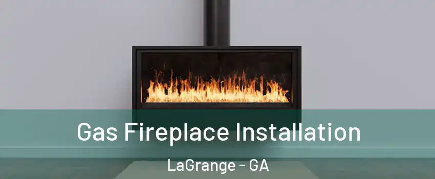  Gas Fireplace Installation LaGrange - GA