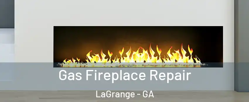  Gas Fireplace Repair LaGrange - GA