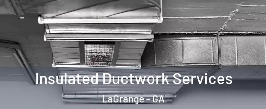  Insulated Ductwork Services LaGrange - GA