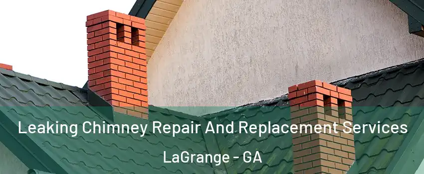  Leaking Chimney Repair And Replacement Services LaGrange - GA