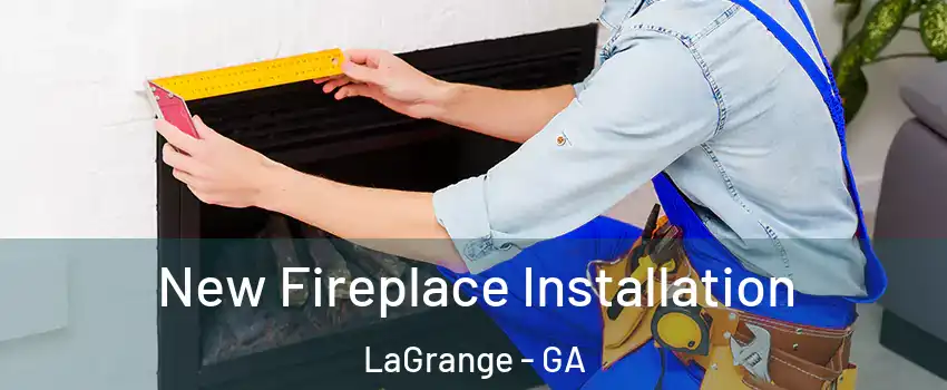  New Fireplace Installation LaGrange - GA