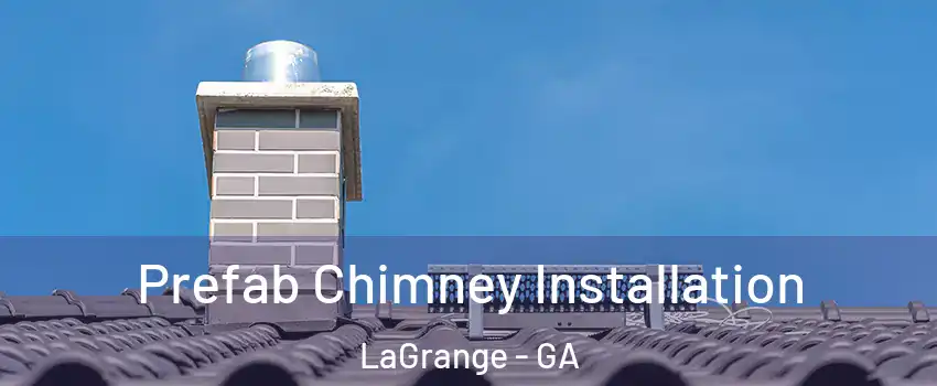  Prefab Chimney Installation LaGrange - GA