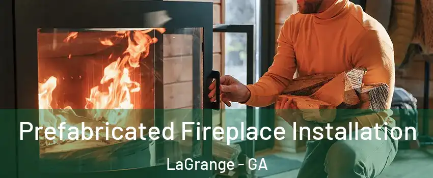  Prefabricated Fireplace Installation LaGrange - GA