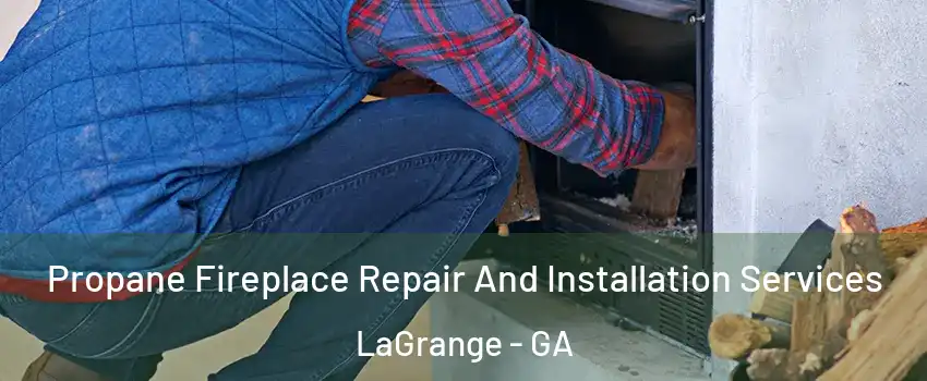  Propane Fireplace Repair And Installation Services LaGrange - GA