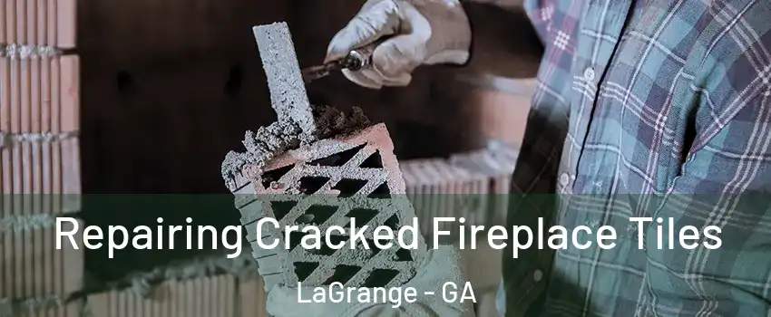  Repairing Cracked Fireplace Tiles LaGrange - GA