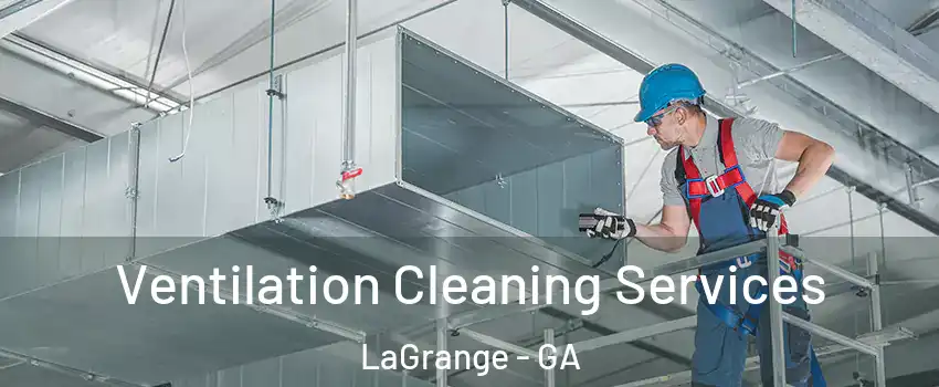  Ventilation Cleaning Services LaGrange - GA