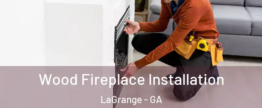  Wood Fireplace Installation LaGrange - GA