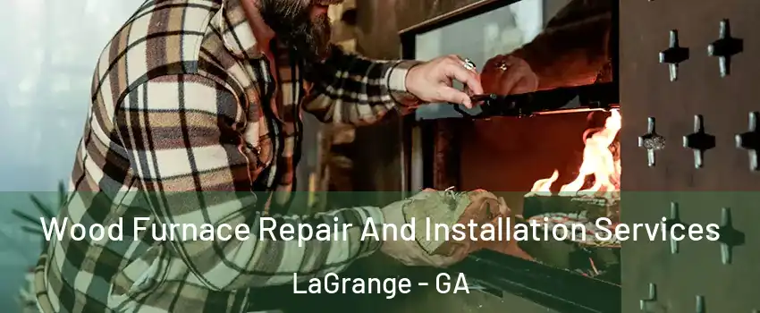  Wood Furnace Repair And Installation Services LaGrange - GA